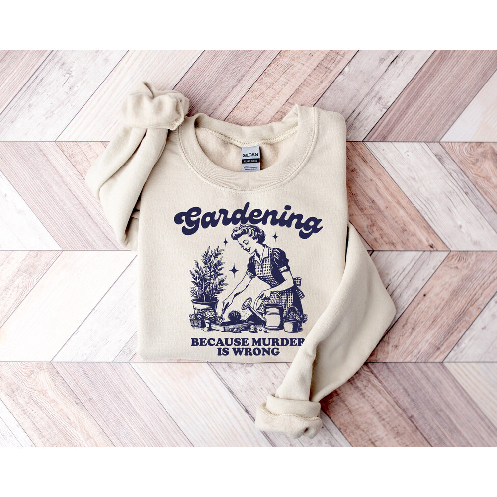 Gardening Because Murder Is Wrong Sweatshirt, Funny Gardening Sweater, Botanic Shirt, Gift for Plant Lover, Plant Lady Shirt, Plant Mom Tees.jpg