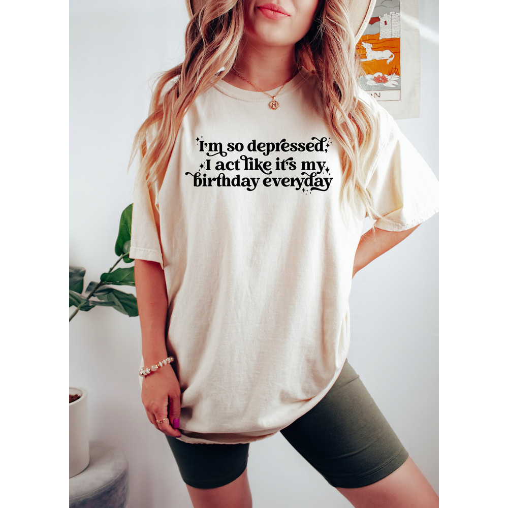 I'm So Depressed I Act Like It's My Birthday Everyday Shirt, TS Song Lyrics 2024, Mental Health Birthday Gift, Broken Heart Birthday Shirt.jpg