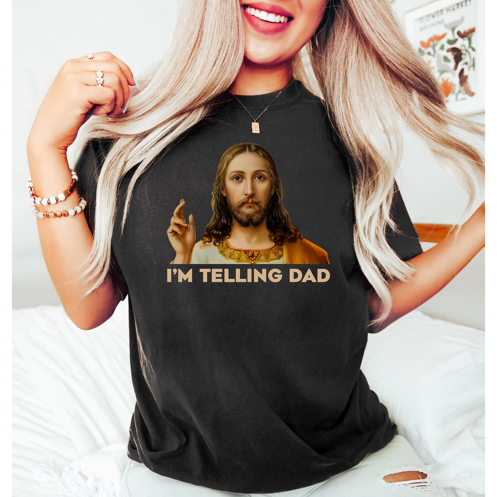 I'm Telling Dad T-shirt, Funny Jesus Shirt, God Shirt, Funny Religious Gift, Jesus Meme Shirt, Funny Women's Shirt, Religion Shirt.jpg