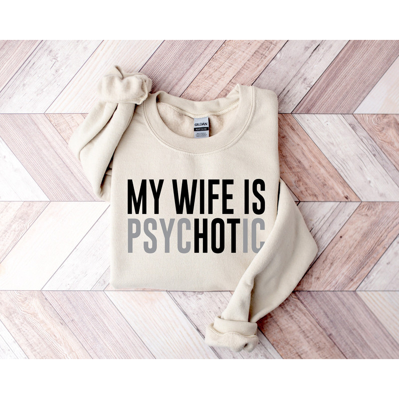 My Wife is Psychotic Sweatshirt, Funny Husband Shirt, Anniversary Gift, Couples Shirt, Wifey Shirt, How Wife Shirt, Hubby Shirt.jpg