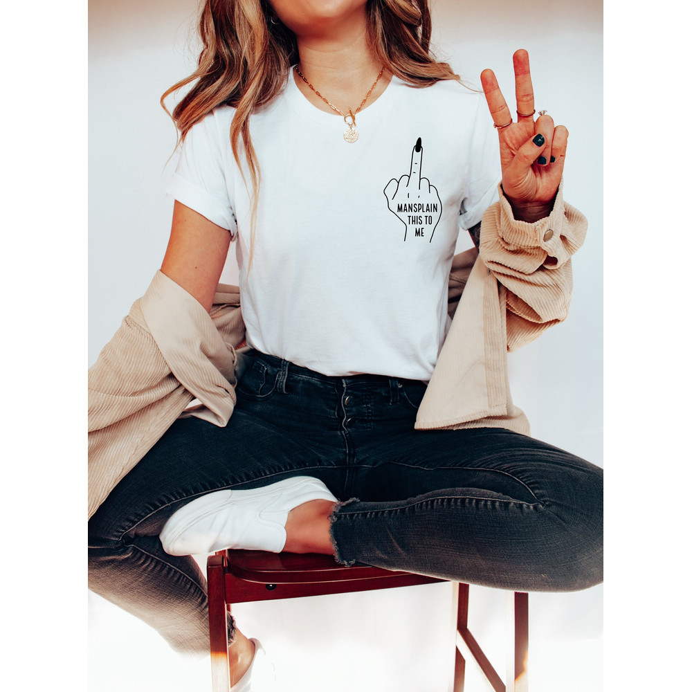 Feminist Shirt Mansplain this to me Feminist TShirt Women Empowerment Feminism Gift March For The Movement.jpg