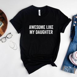 awesome like my daughter shirt, fathers day gift, funny shirt men, gift from daughter, best daddy ever shirt, husband sh