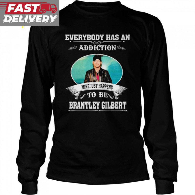 Everybody Has An Addiction Mine Just Happens To Be Brantley Gilbert 2024 Shirt.jpg