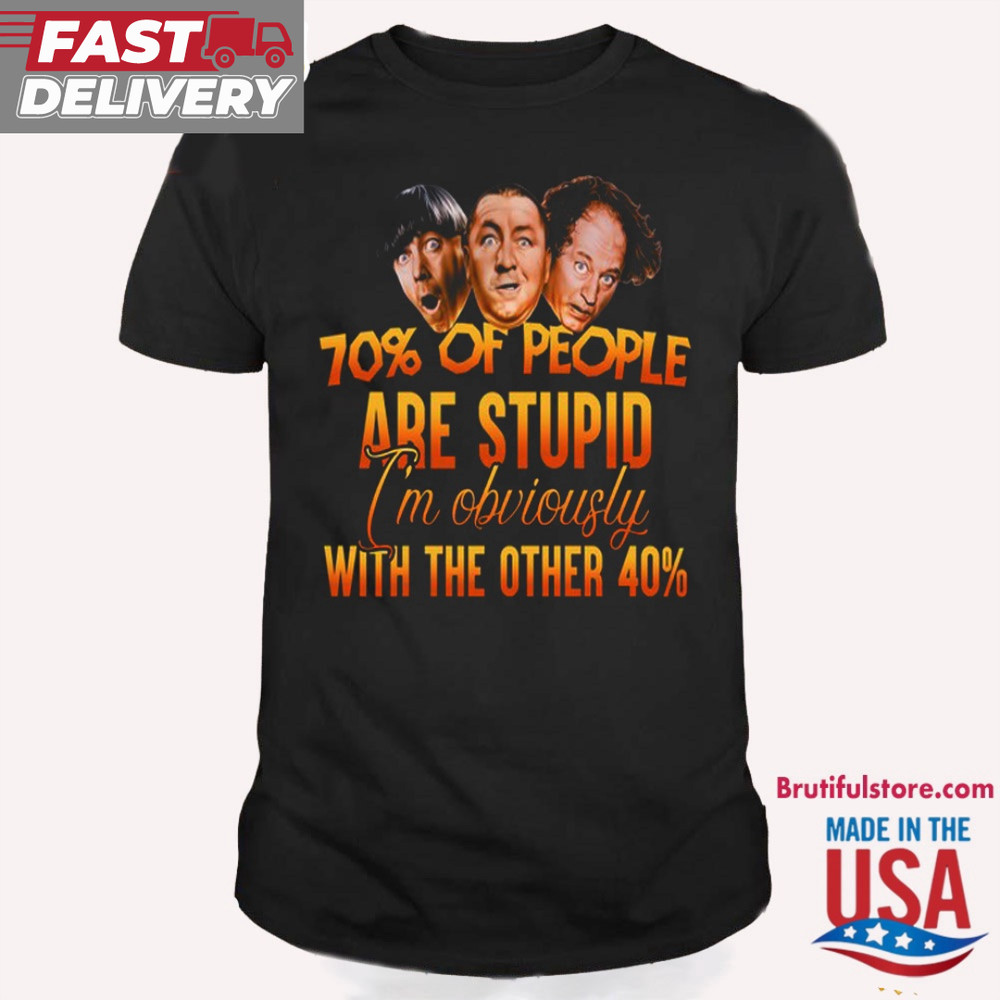 70 Of People Are Stupid I'm Obviously With THe Other 40 T Shirt.jpg