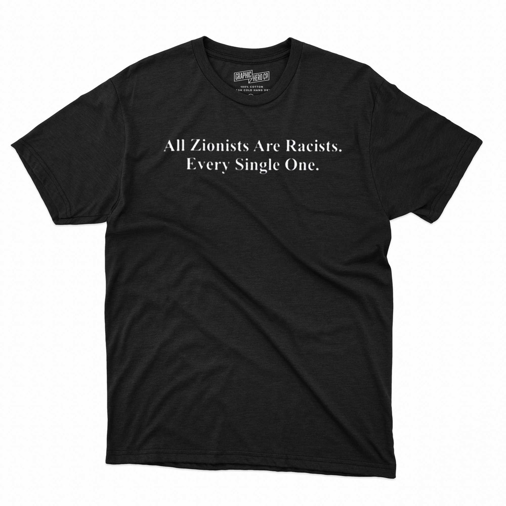All Zionists Are Racists Every Single One T-shirt Sweatshirt Hoodie.jpg