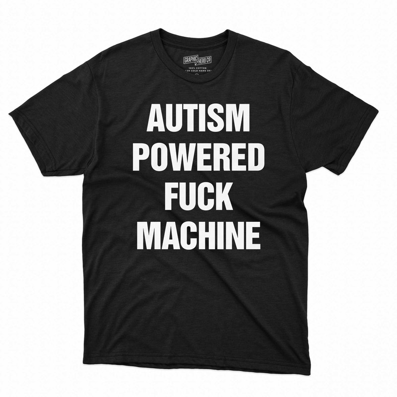 Autism Powered Fuck Machine Shirt Sweatshirt Hoodie.jpg