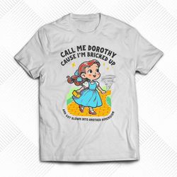 call me dorothy cause im bricked up and got blown into another dimension shirt sweatshirt hoodie