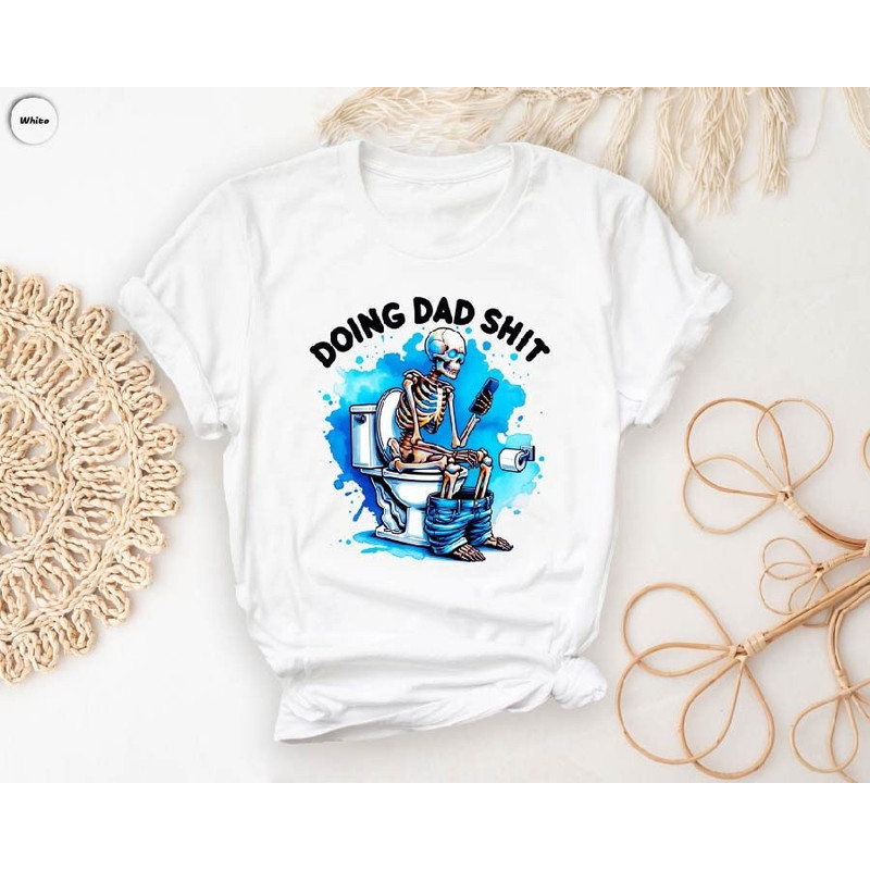 Doing Dad Shit T-Shirt, Funny Father's Day Gift, Happy Fathers Day Tee, Funny Family Shirts, Humorous Restroom Shirt, Skeleton Toilet Shirt.jpg