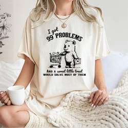 i got 99 problems and a sweet little treat would solves most of them, meme t shirt