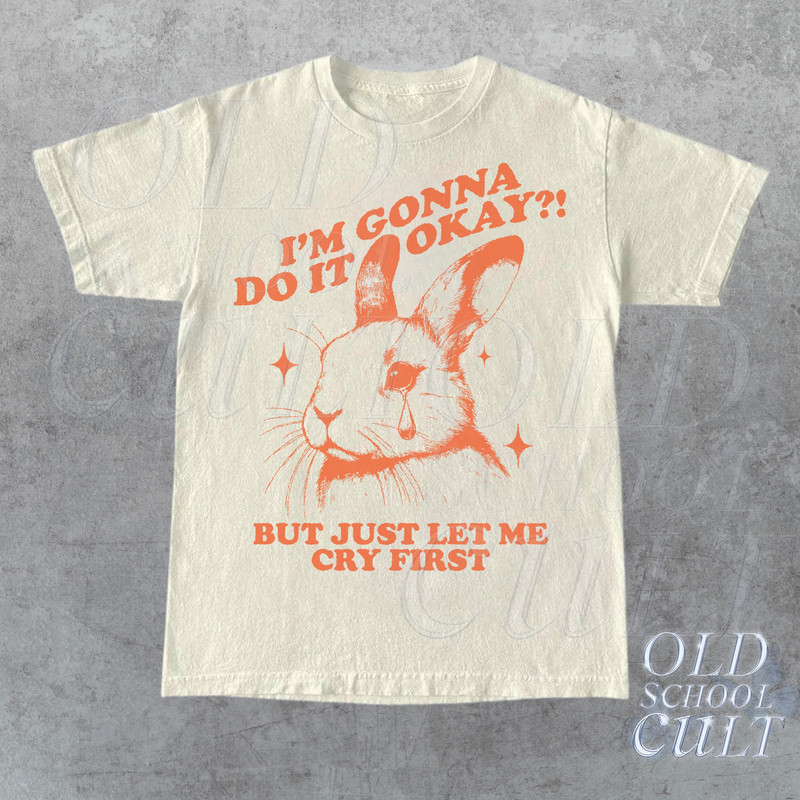 I Am Gonna Do It Okay Just Let Me Cry First T-Shirt, Retro 90s Unisex Adult Graphic T Shirt, Vintage T Shirt, Nostalgia T Shirt, 2000s Tee.jpg