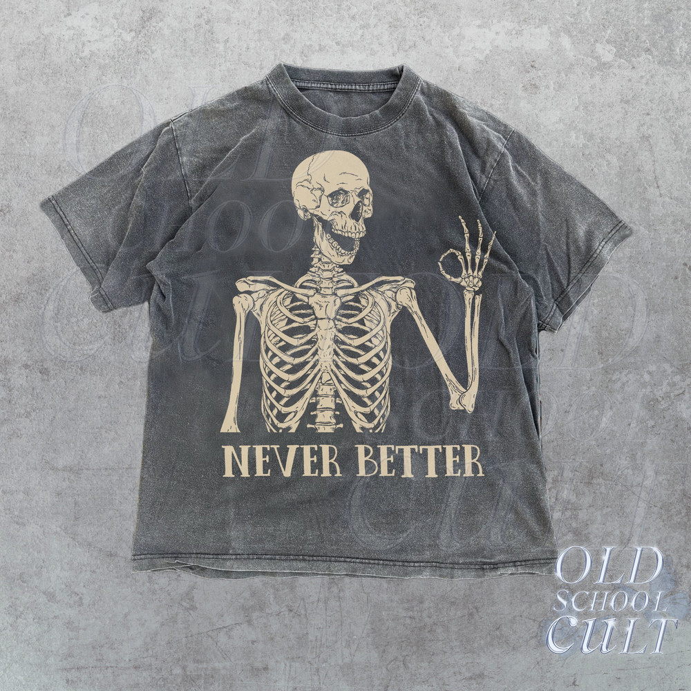 Skeleton Never Better T-Shirt, Skeleton Graphic Shirt, Halloween Party Tee, Funny Gifts, Scary Skeleton Tee, Dark Academia Shirt, Oversized.jpg