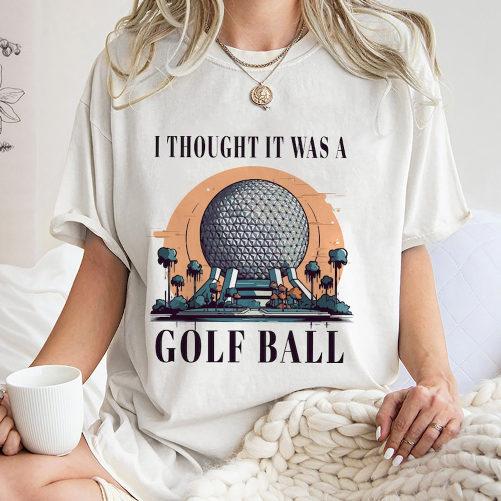 I Thought It Was A Golf Ball Epcot Disney Shirt, Funny Epcot Disney Shirt, Thought It Was A Golf Ball Sweatshirt Hoodie, Unique Shirt Gift1.jpg