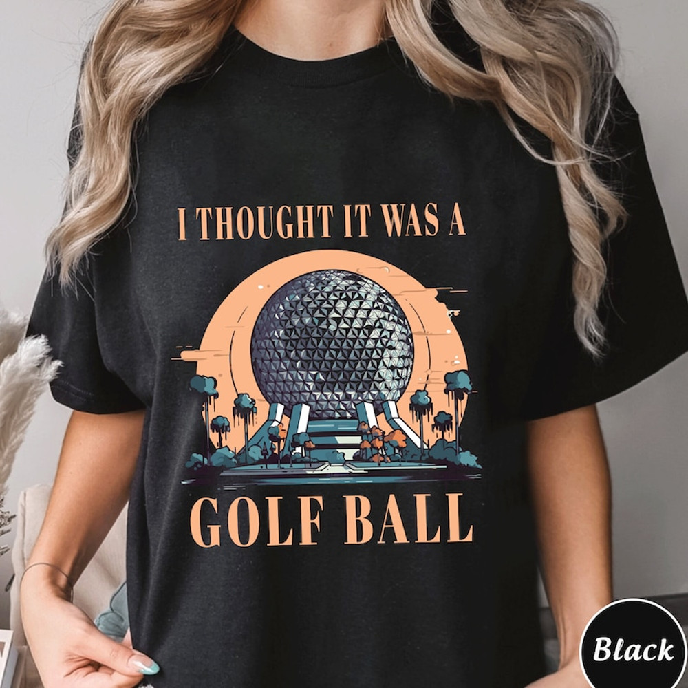 I Thought It Was A Golf Ball Epcot Disney Shirt, Funny Epcot Disney Shirt, Thought It Was A Golf Ball Sweatshirt Hoodie, Unique Shirt Gift2.jpg