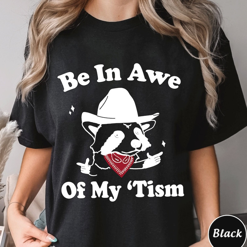 Be In Awe Of My Tism Racoon Shirt, Trending Unisex Tee Shirt, Unique Shirt Gift, Funny Racoon Shirt, Be In Awe Of My Tism Sweatshirt Hoodie2.jpg