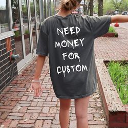 comfort colors need money for custom shirt, need money for custom tshirt, trendy sweatshirt, meme shirt, gift for women,