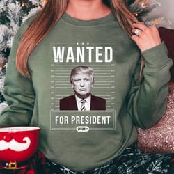 trump wanted for president sweatshirt, trump arrest sweatshirt, wanted donald trump sweatshirt, for president 2024 shirt