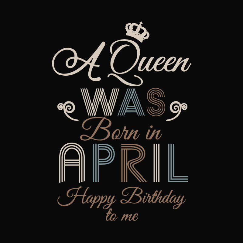 A-queen-was-born-in-april-happy-birthday-to-me-birthday-svg-TD06082034.jpg