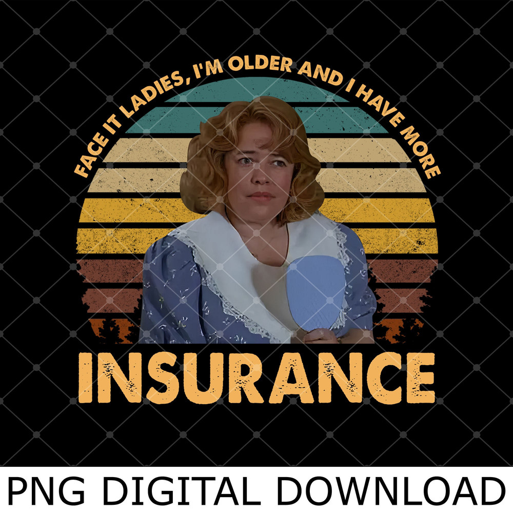 Evelyn Couch Face It Ladies I'm Older And I Have More Insurance Vintage Png, Evelyn Couch Png.jpg
