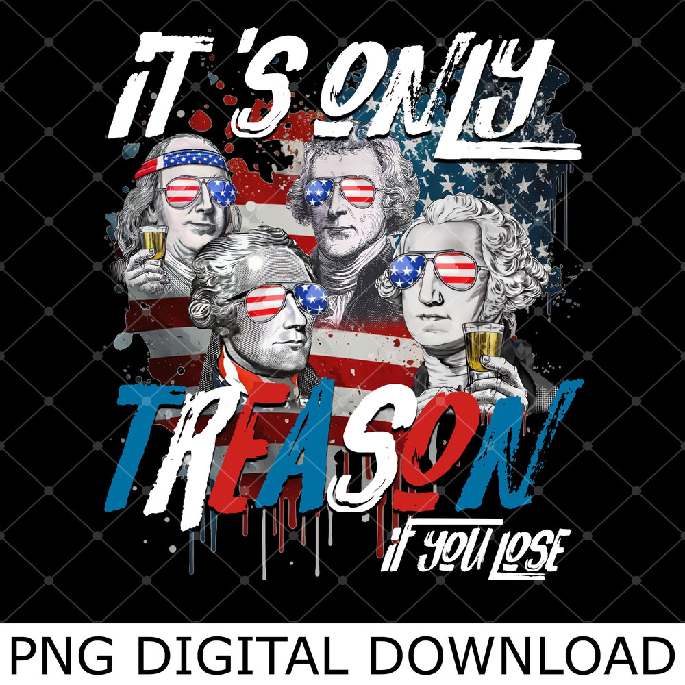 It's Only Treason If You Lose America Presidents Png, Patriotic Family Independence Day Png.jpg