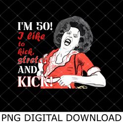 sally oma!lley im 50 i like to kick stretch png, sally oma!lley 50th birthday png