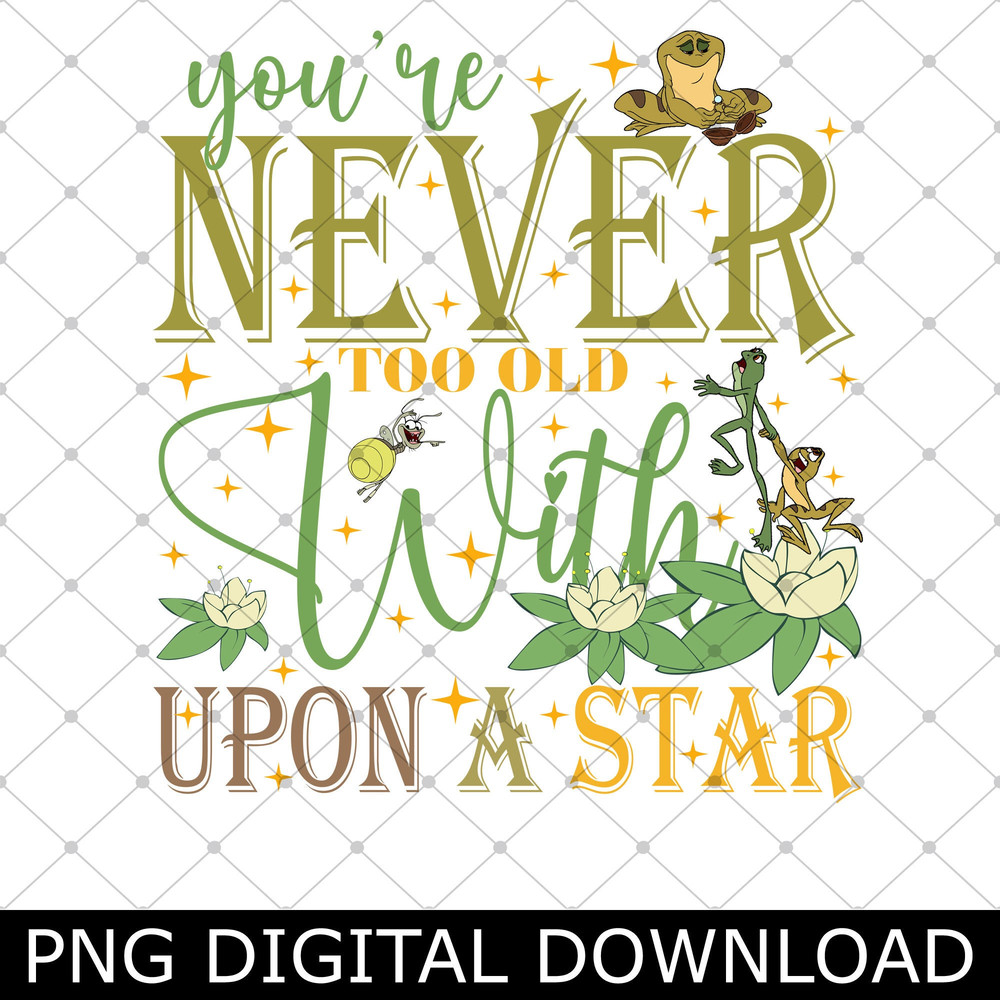 Tiana You're Never Too Old To Wish Upon A Star Png, Princess and Frog Bayou Adventure Family Vacation Png.jpg