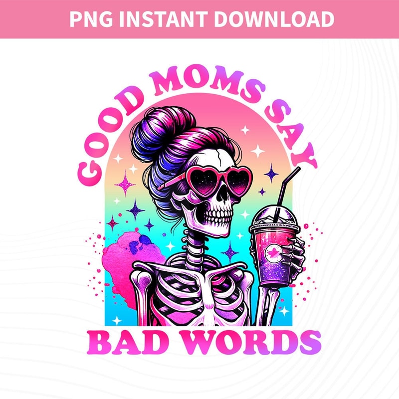 Good Moms Say Bad Words PNG, Funny Skeleton Sarcastic Mama Sublimation Design, Mothers Day Png, Trendy Skull Mother T-Shirt Mug PNG.jpg