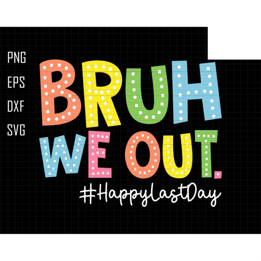 Bruh We Out Svg, Happy Last Day Svg, Last Day Of School, Teacher Life Svg,Teacher Svg,We Out Svg, Summer Svg, School Out for summer Svg.jpg