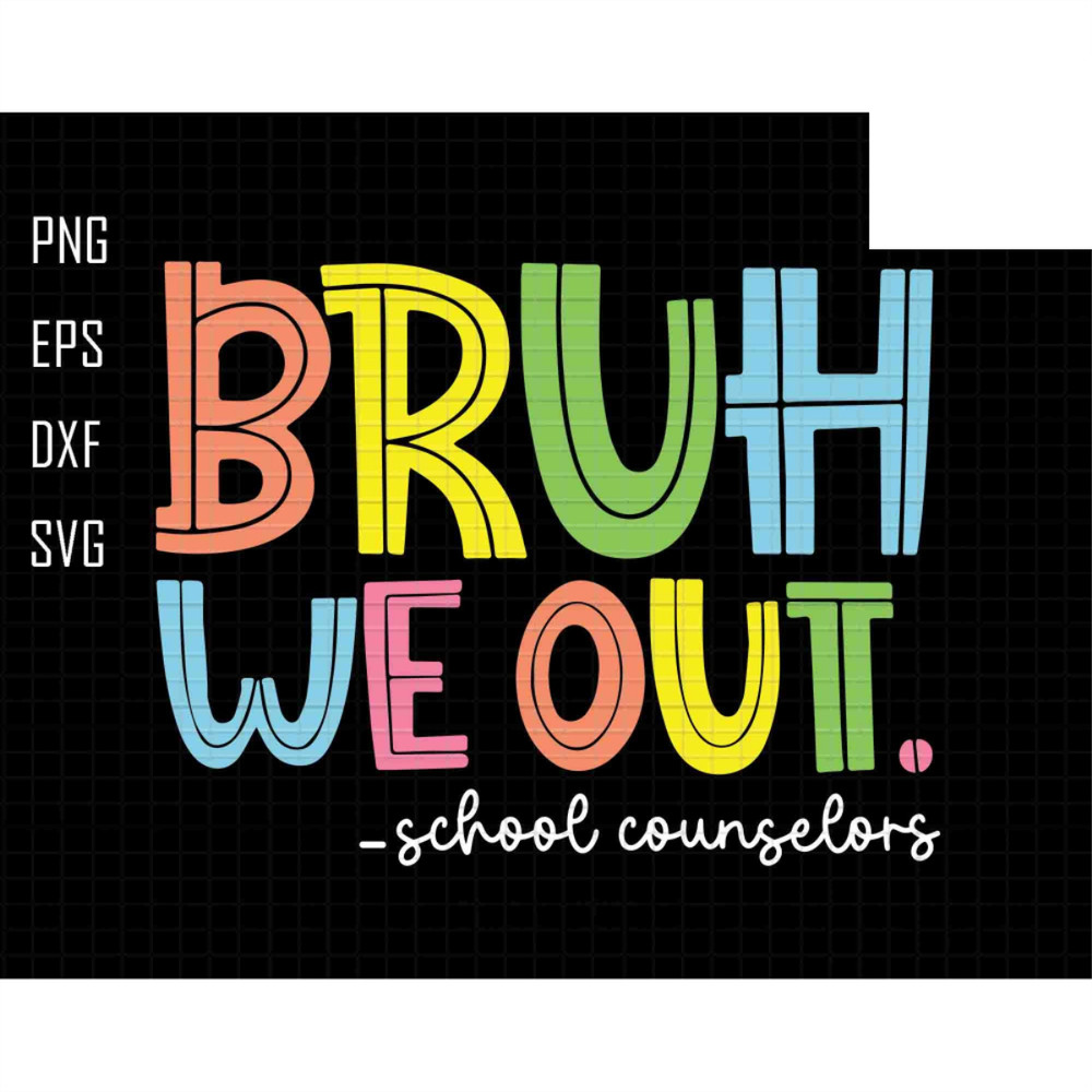 Bruh We Out Svg, School Counselors Svg, Last Day Of School, Teacher Life Svg, Counselors Svg, We Out Svg, Summer Svg, School Out for summer.jpg