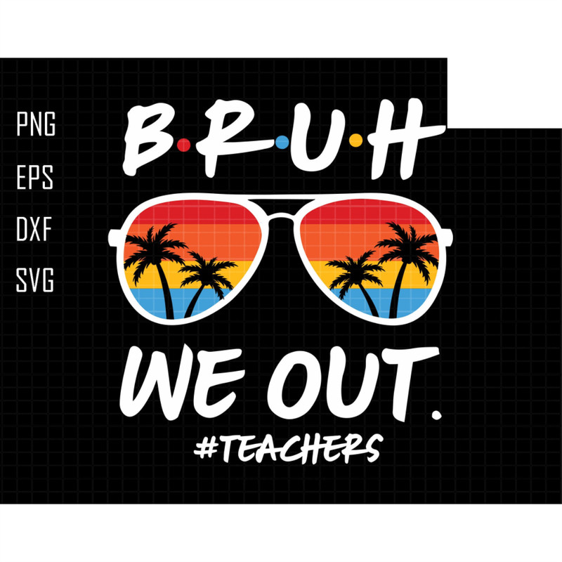 Bruh We Out Teachers Svg, Last Day Of School Svg, Teacher Life Svg, Teacher Svg, We Out Svg, Summer Svg,, Hello Summer Svg, Goodbye School.jpg