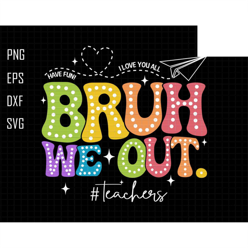 Bruh We Out Teachers Svg, Test Day Svg, Last Day Of School Svg, Teacher Life Svg, Teacher Svg, We Out Svg, Summer Svg, School Out for summer.jpg
