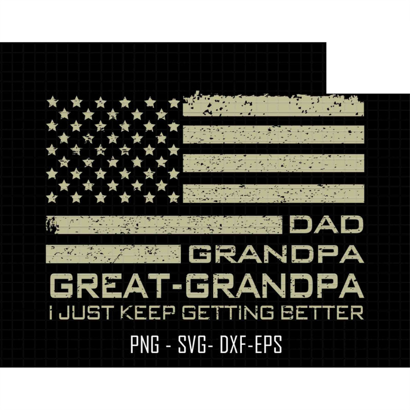 Dad Grandpa Great-Grandpa Svg, I Just Keep Getting Better Svg, American Flag Svg, Father's Day Svg, Best Dad Ever Svg, Pregnancy Reveal Svg.jpg