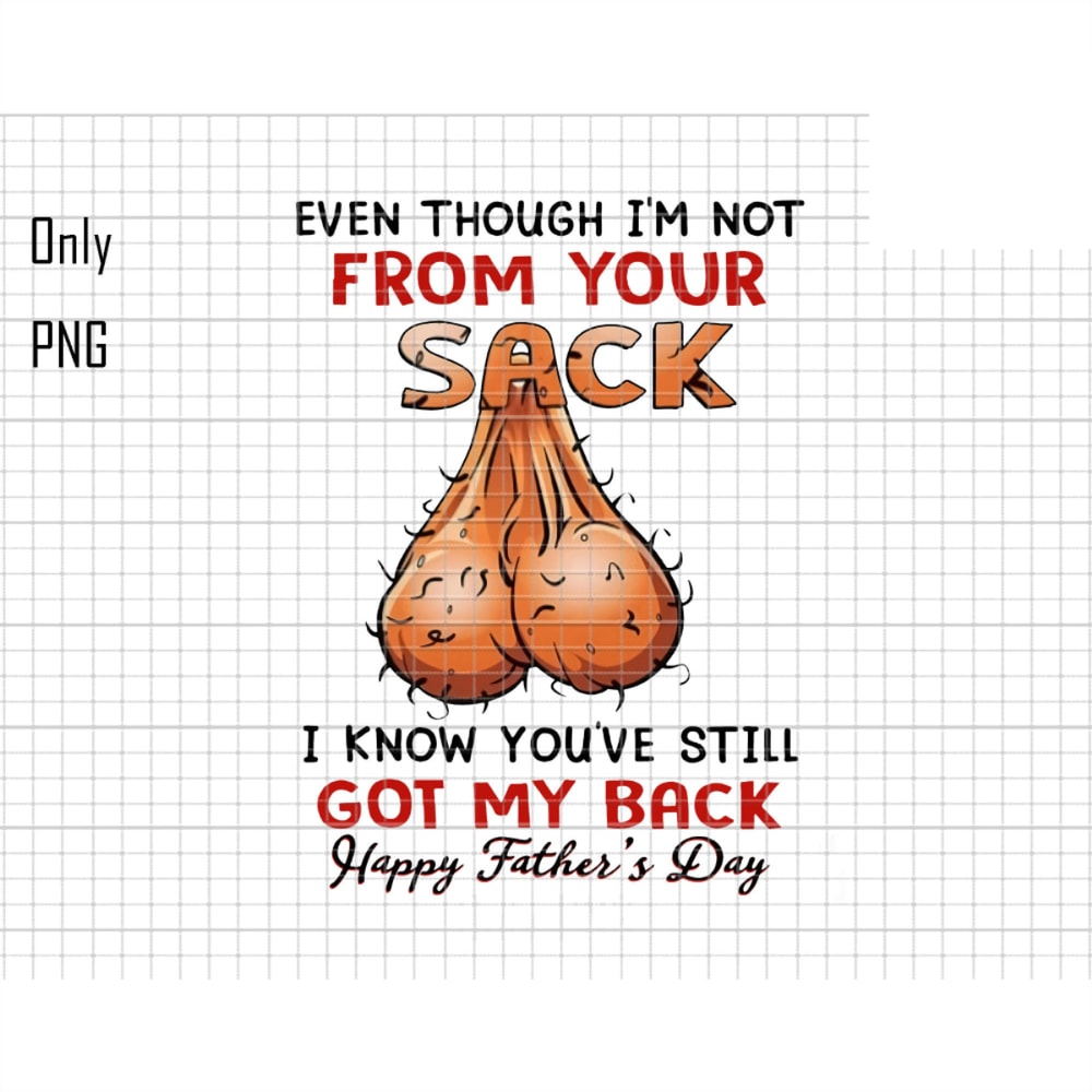 Even Though I'm Not From Your Sack Png, Funny Fathers Day Png, Dad Quote Png, Gift For Dad, Funny Dad Png, Dad Sublimation Png, Daddy Png.jpg