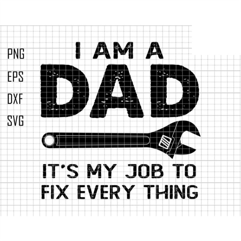I Am A Dad It's My Job To Fix Everything Svg, Mechanic Dad Svg, Mechanic Wrench Svg, Repair Tools Svg, Dad Fixer Svg, Happy Father's Day Svg.jpg