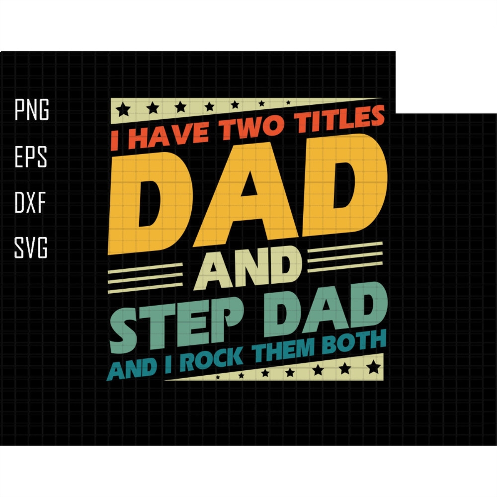 I Have 2 Titles Dad And Step Dad and I Rock Them Both Svg, Stepped Up Dad Svg, Stepdad Svg, Bonus Dad Svg, Gift For Stepdad Svg,Best Stepdad.jpg