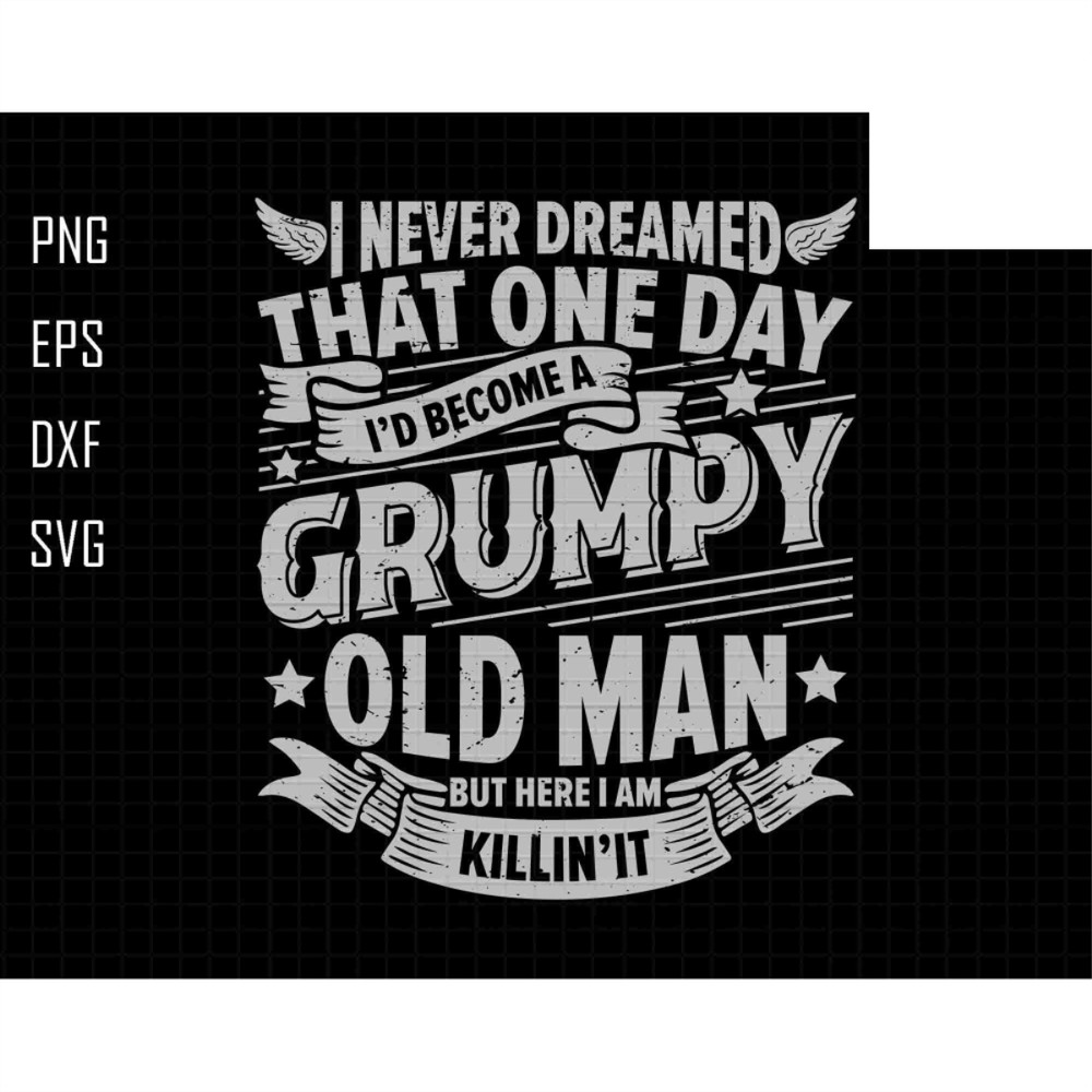 I Never Dreamed I'd Become A Grumpy Svg, Funny Dad, Grumpy  Svg, Old Man Svg, Gift For Dad, Father's Day,  Aged to Perfection, Birthday Gift.jpg