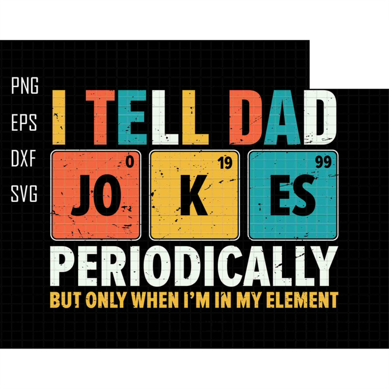 I Tell Dad Jokes Periodically But Only When I'm In My Element Svg, Dad Svg, Jokes Dad Svg, Funny Dad Svg, Father's Day Svg, Gift For Dad 1.jpg