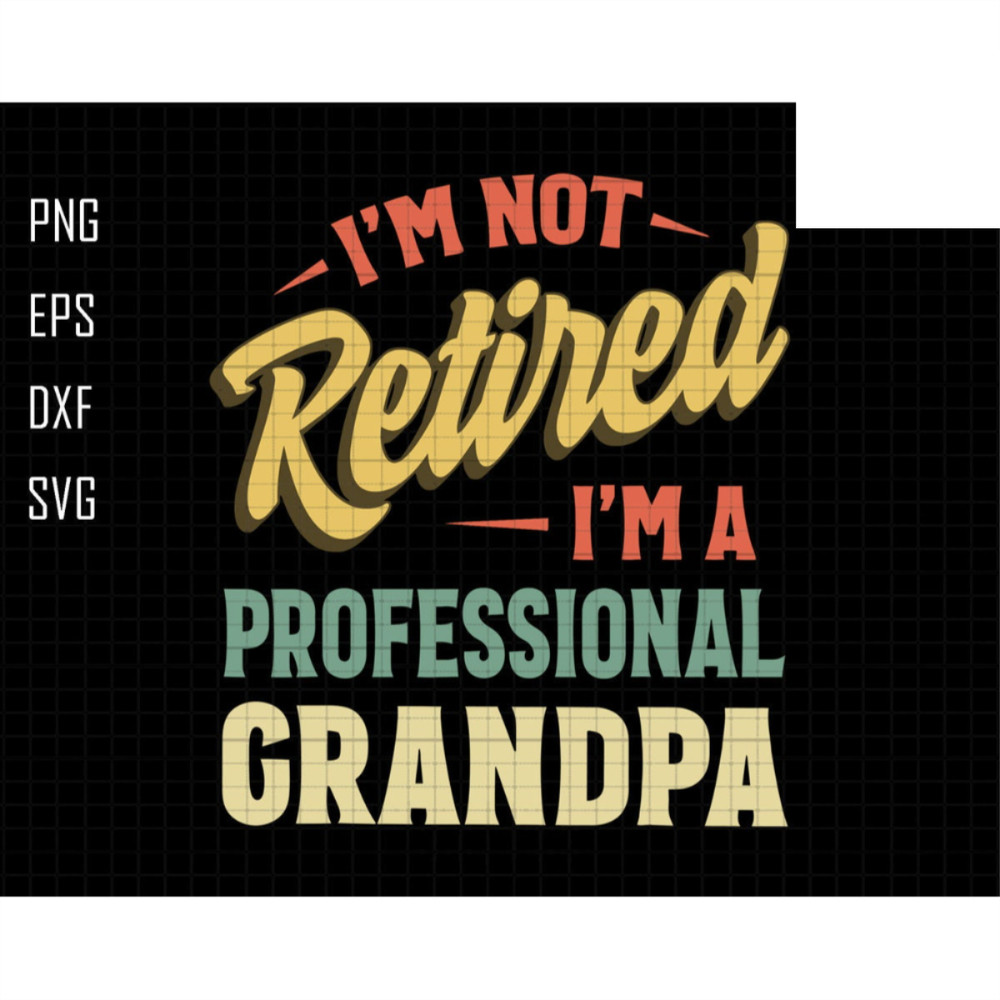 I'm Not Retired I'm A Professional Grandpa Svg, Retired Grandpa Svg, Professional Grandpa Svg, Funny Retirement Svg, Funny Grandpa Svg.jpg