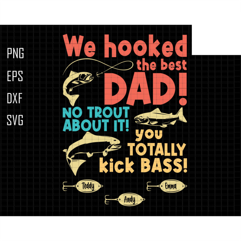 Personalized We Hooked The Best Dad Svg, No Trout About It Svg, You Totally Kick Bass Svg, Custom Kids Name, Father's Day Gift,Best Dad Ever.jpg