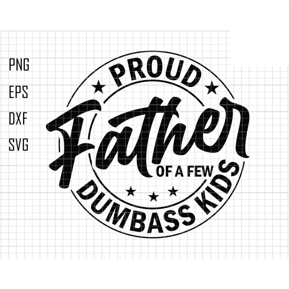 Proud Father Of A Few Dumbass Kids Svg, Fathers Day Svg, Daddy Svg, Dad The Legend Svg, Papa Svg, Funny Sarcastic Dad Svg, Best Dad Ever Svg.jpg