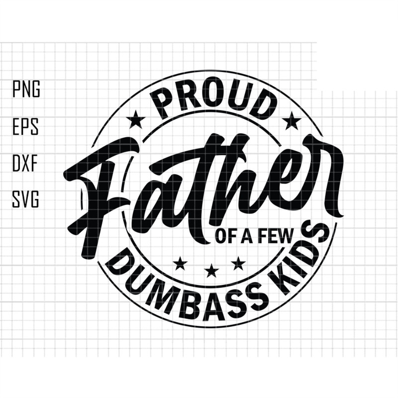 Proud Father Of A Few Dumbass Kids Svg, Fathers Day Svg, Daddy Svg, Dad The Legend Svg, Papa Svg, Funny Sarcastic Dad Svg, Best Dad Ever Svg.jpg