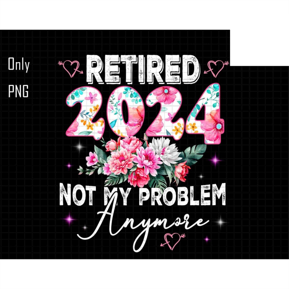Retired 2024 Not My Problem Anymore Png, Retirement 2024 Png, Retro Flower Png, Funny Retirement Png, Retired Teacher Png,Legend Has Retired.jpg