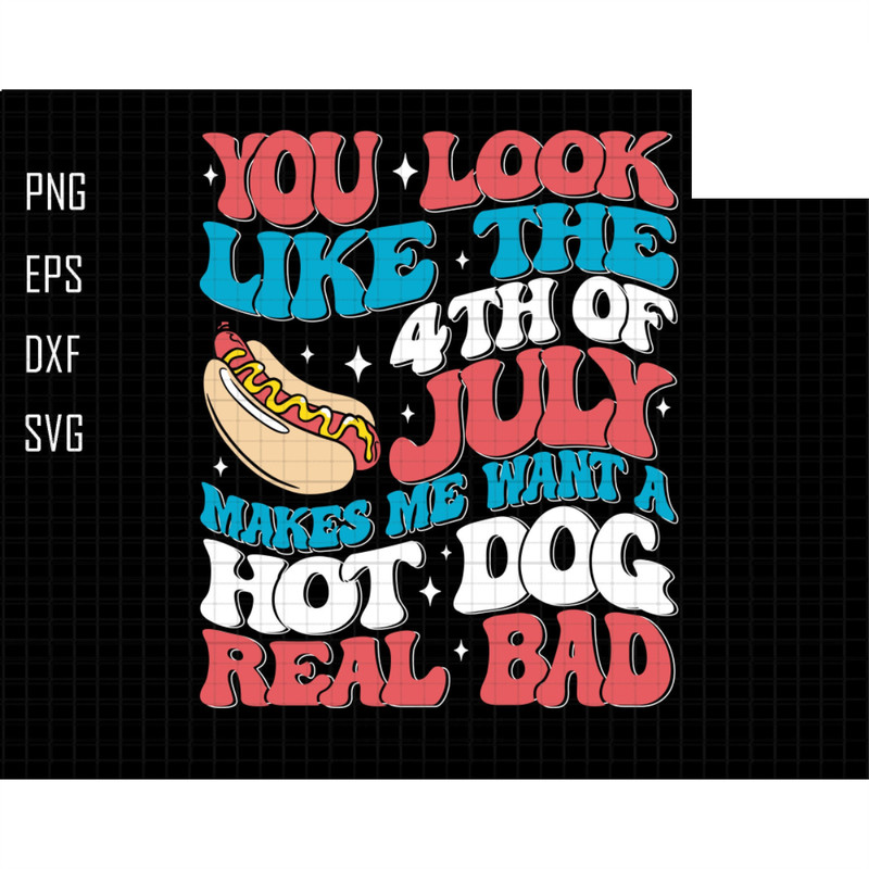 You Look Like The 4th of July Makes Me Want a Hot Dog SVG, 4th of July Svg, Patriotic Svg, Funny 4th of July, Kid 4th of July, Funny Hot Dog.jpg