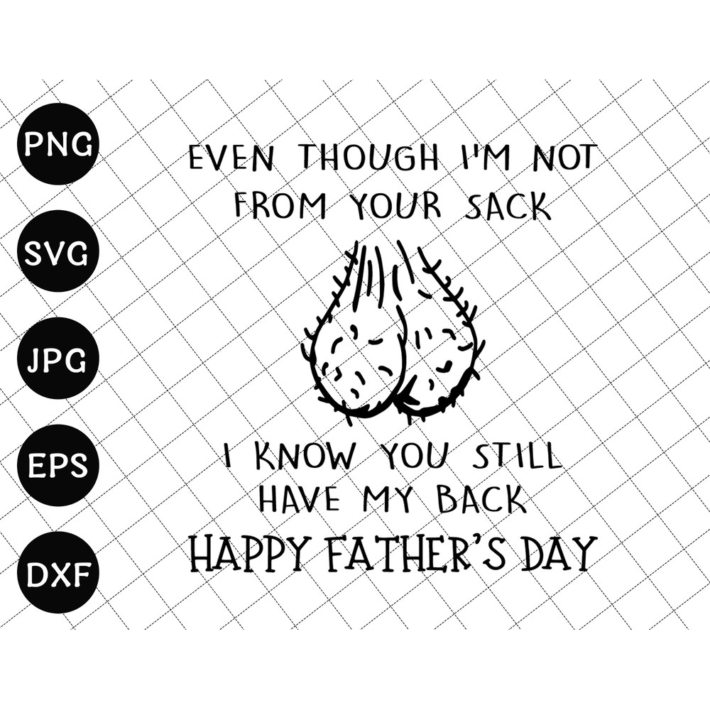 Even Though I'm Not From Your Sack I know You Got My Back SVG, Funny Father's Day Gift Svg, Gift For Dad, Funny Little Cute Kids Svg.jpg