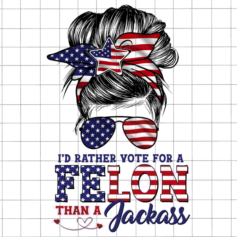 I'd Rather Vote For A Felon Than A Jackass Png, Trump 2024 Png, Trump Wanted For President, AGirl Bun Hair, Awakened Patriot,Women for Trump.jpg