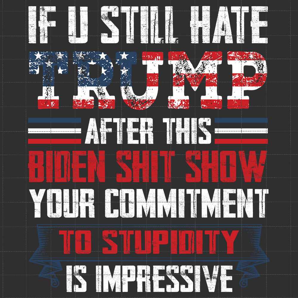 If You Still Hate Trump Design Png, Trump Png, Trump Maga Ultra Png, Republican Png, Trump Supporter Sublimation, American Flag Shirt Png.jpg