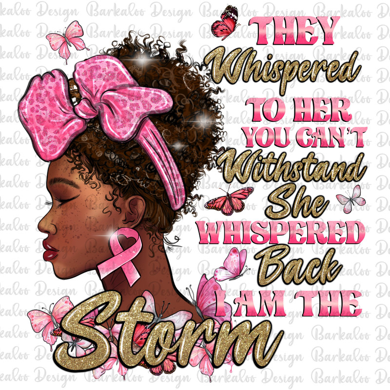 They whispered to hear you can't withstand the storm she whispered back i am the storm png, Breast Cancer png, sublimate designs download.jpg