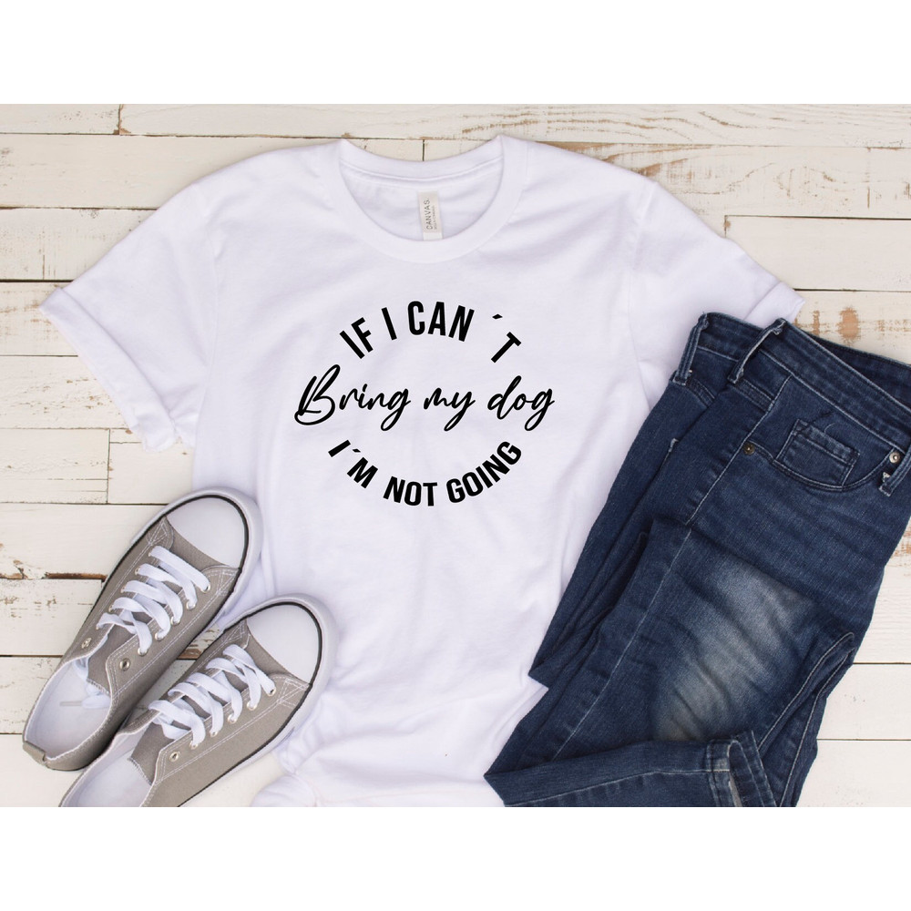 Dog Mom Shirt, Dog Mama T-shirt, Dog Lover, Mothers Day Gift, Dog Dad Shirt, Fur Mom Shirt, Pet Lovers,If I Can't Bring My Dog I'm Not Going.jpg