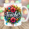 Teacher Mug Wrap, 11oz & 15oz Mug Template, Mug Sublimation Design, Colorful Flowers Mug Wrap Template, Instant Digital Download PNG.jpg
