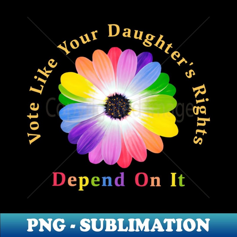 Vote Like Your Daughter's Rights Depend on It - Creative Sublimation PNG Download
