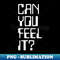 Can you feel it - PNG Transparent Digital Download File for Sublimation